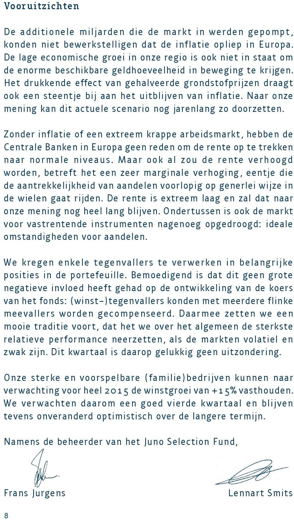 Het drukkende effect van gehalveerde grondstofprijzen draagt ook een steentje bij aan het uitblijven van inflatie. Naar onze mening kan dit actuele scenario nog jarenlang zo doorzetten.