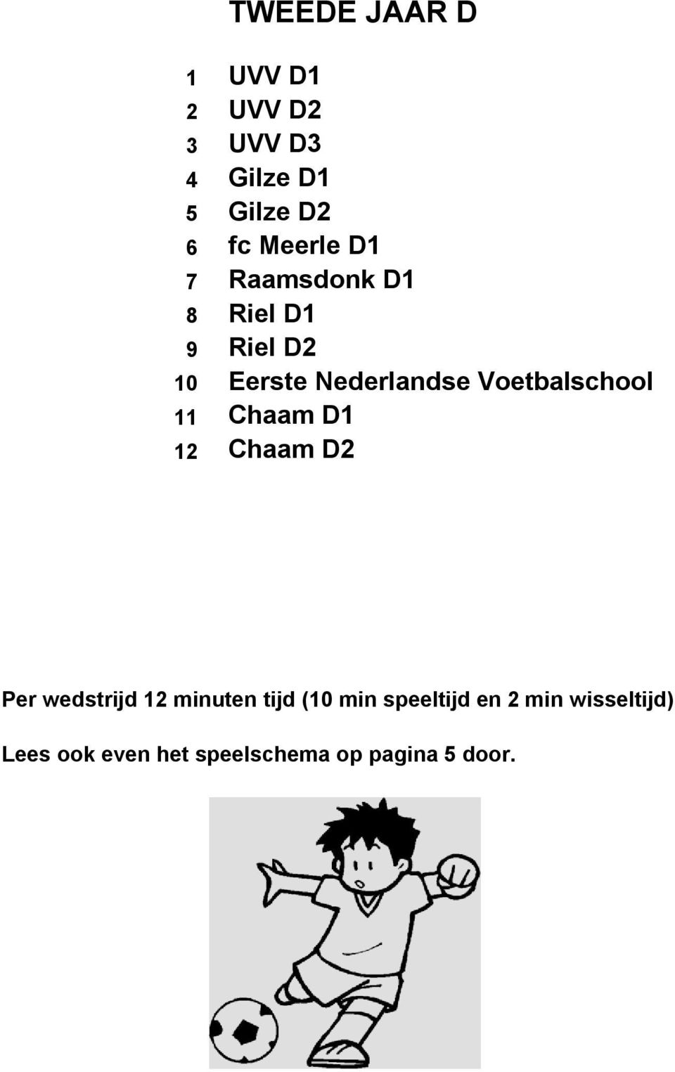 Voetbalschool 11 Chaam D1 12 Chaam D2 Per wedstrijd 12 minuten tijd (10