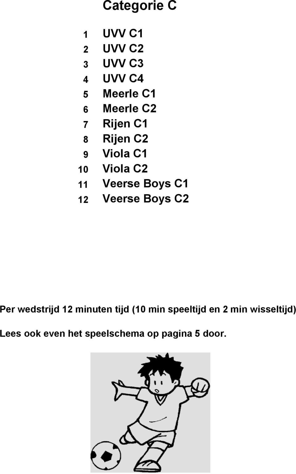 Boys C1 12 Veerse Boys C2 Per wedstrijd 12 minuten tijd (10 min