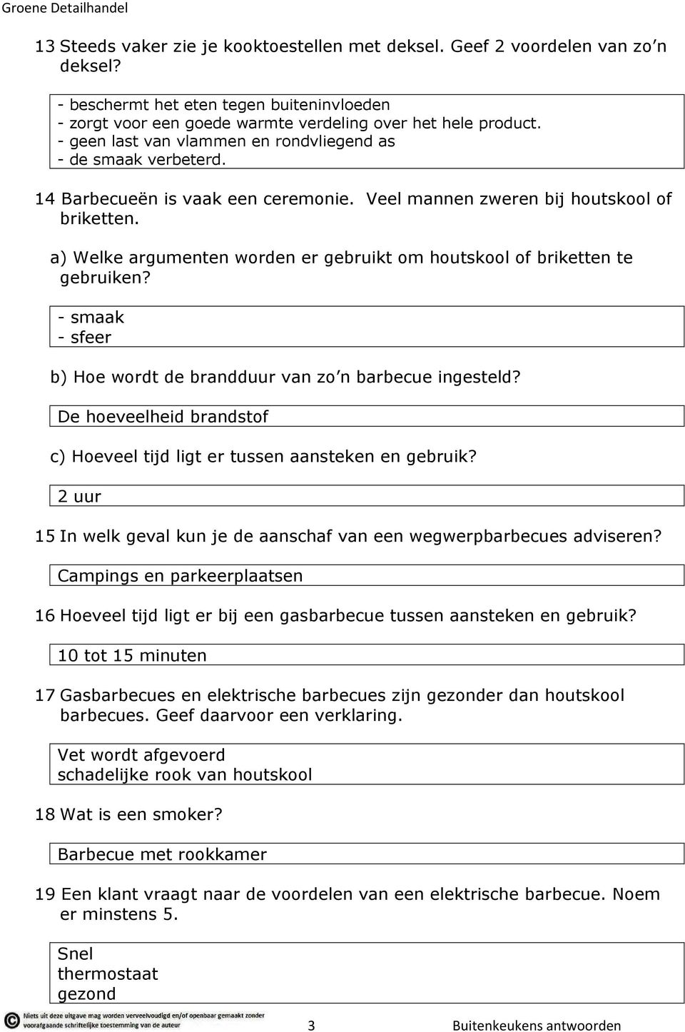 a) Welke argumenten worden er gebruikt om houtskool of briketten te gebruiken? - smaak - sfeer b) Hoe wordt de brandduur van zo n barbecue ingesteld?