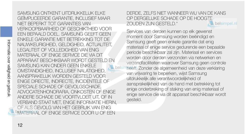 GESTELD EN SAMSUNG KAN ONDER GEEN ENKELE OMSTANDIGHEID, INCLUSIEF NALATIGHEID, AANSPRAKELIJK WORDEN GESTELD VOOR ENIGE DIRECTE, INDIRECTE, INCIDENTELE OF SPECIALE SCHADE OF GEVOLGSCHADE,