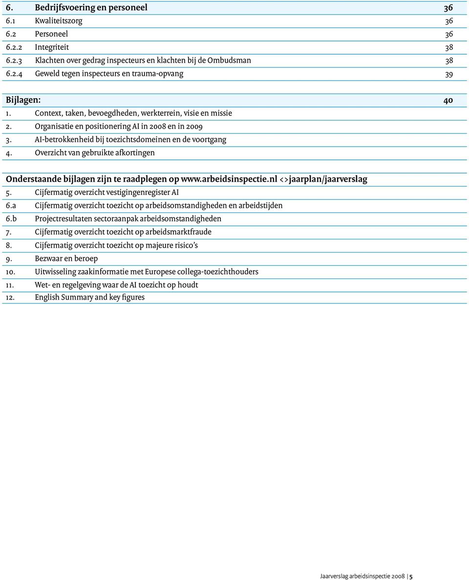 Overzicht van gebruikte afkortingen Onderstaande bijlagen zijn te raadplegen op www.arbeidsinspectie.nl <>jaarplan/jaarverslag 5. Cijfermatig overzicht vestigingenregister AI 6.