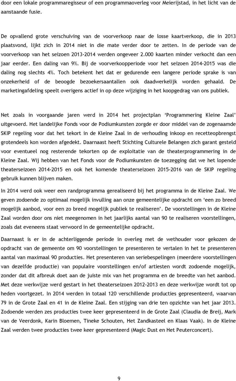 In de periode van de voorverkoop van het seizoen 2013-2014 werden ongeveer 2.000 kaarten minder verkocht dan een jaar eerder. Een daling van 9%.