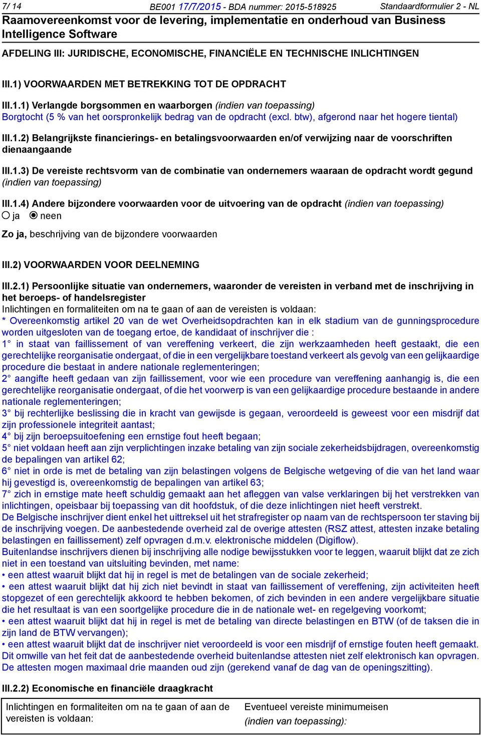 btw), afgerond naar het hogere tiental) III.1.2) Belangrijkste financierings- en betalingsvoorwaarden en/of verwijzing naar de voorschriften dienaangaande III.1.3) De vereiste rechtsvorm van de combinatie van ondernemers waaraan de opdracht wordt gegund (indien van toepassing) III.