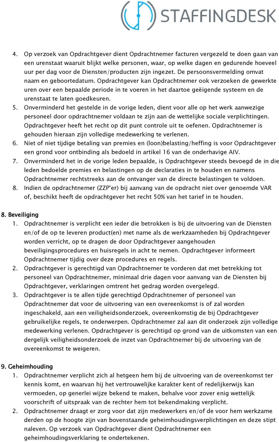 Opdrachtgever kan Opdrachtnemer ook verzoeken de gewerkte uren over een bepaalde periode in te voeren in het daartoe geëigende systeem en de urenstaat te laten goedkeuren. 5.