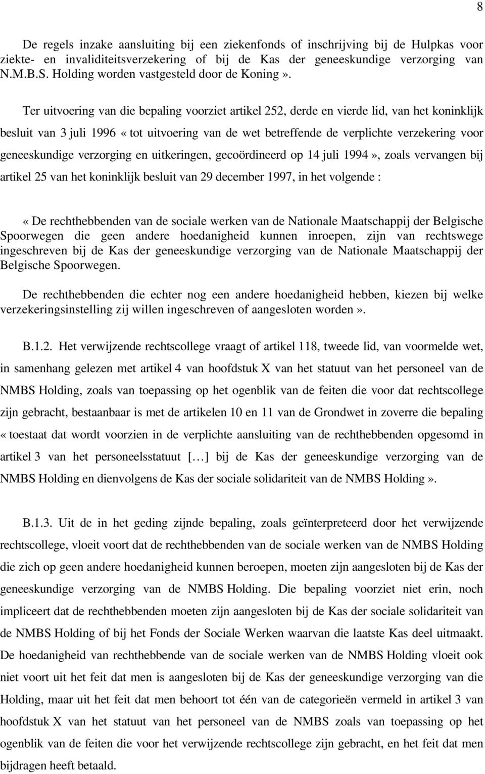 Ter uitvoering van die bepaling voorziet artikel 252, derde en vierde lid, van het koninklijk besluit van 3 juli 1996 «tot uitvoering van de wet betreffende de verplichte verzekering voor