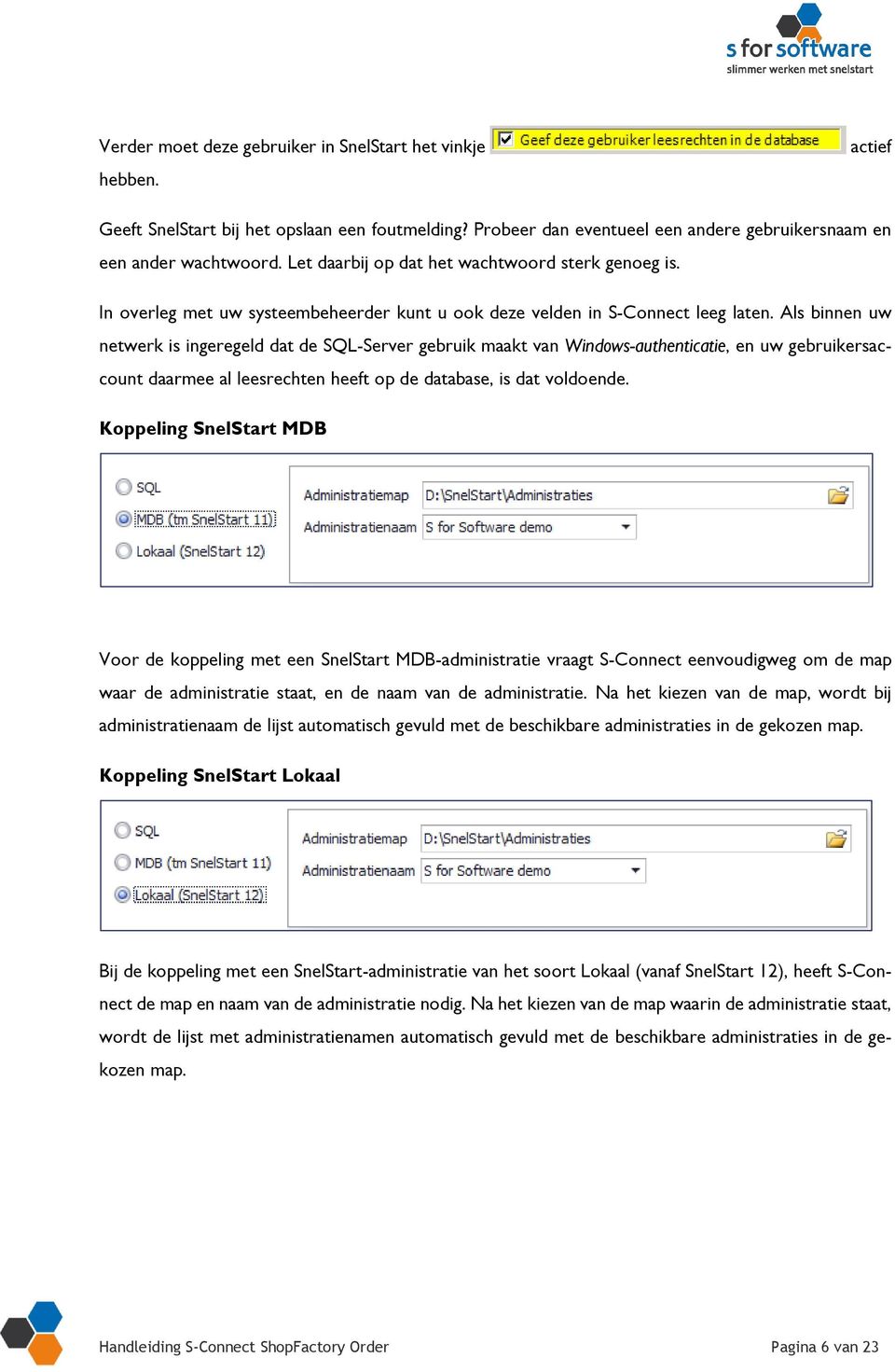 Als binnen uw netwerk is ingeregeld dat de SQL-Server gebruik maakt van Windows-authenticatie, en uw gebruikersaccount daarmee al leesrechten heeft op de database, is dat voldoende.