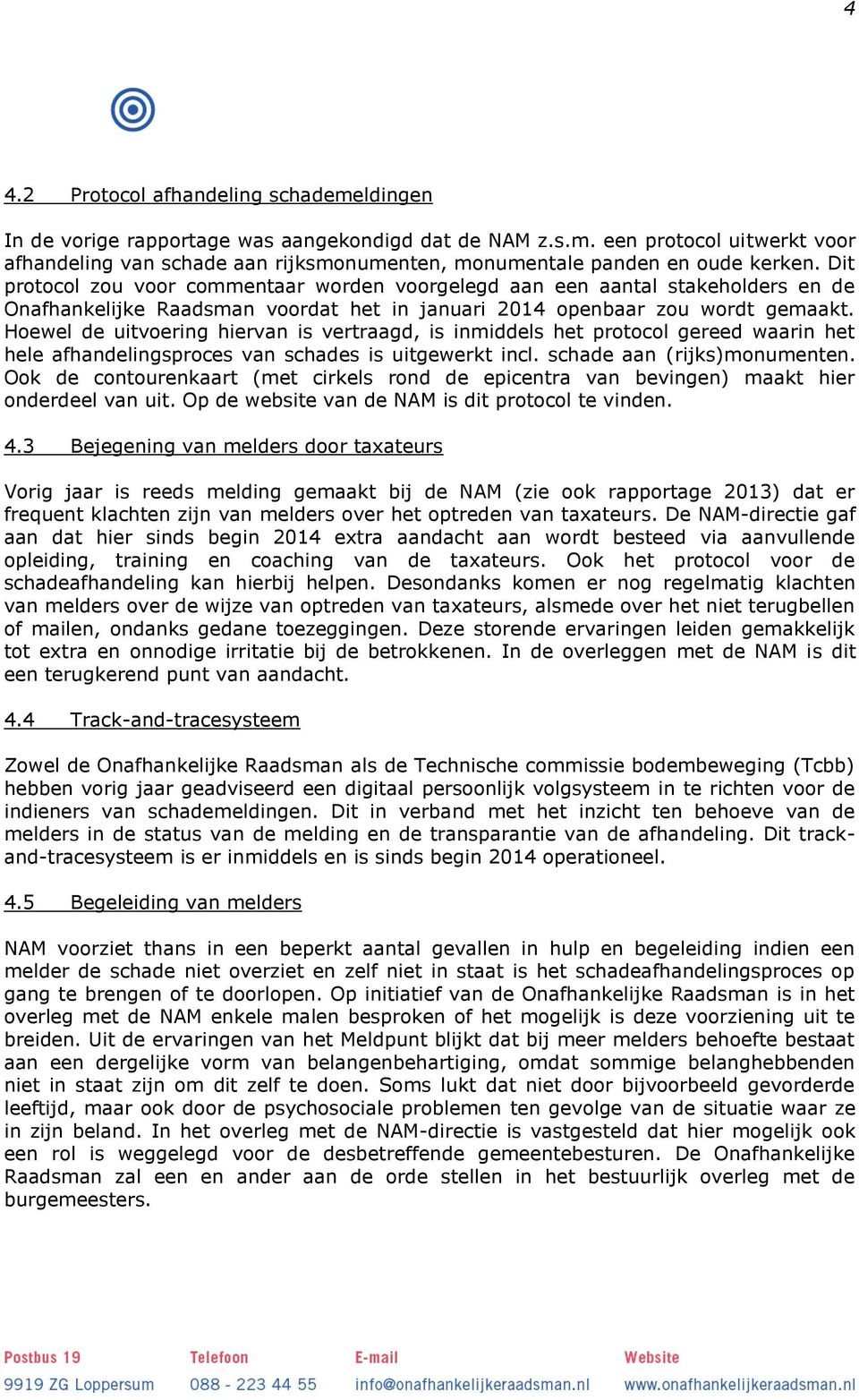 Hoewel de uitvoering hiervan is vertraagd, is inmiddels het protocol gereed waarin het hele afhandelingsproces van schades is uitgewerkt incl. schade aan (rijks)monumenten.