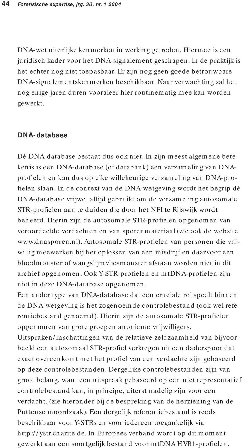 Naar verwachting zal het nog enige jaren duren vooraleer hier routinematig mee kan worden gewerkt. DNA-database Dé DNA-database bestaat dus ook niet.