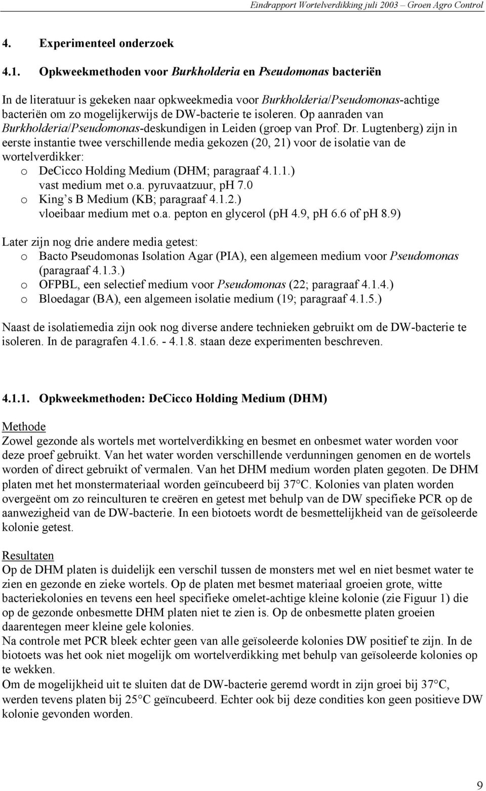 isoleren. Op aanraden van Burkholderia/Pseudomonas-deskundigen in Leiden (groep van Prof. Dr.