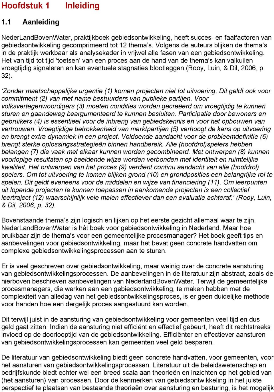 Het van tijd tot tijd toetsen van een proces aan de hand van de thema s kan valkuilen vroegtijdig signaleren en kan eventuele stagnaties blootleggen (Rooy, Luin, & Dil, 2006, p. 32).