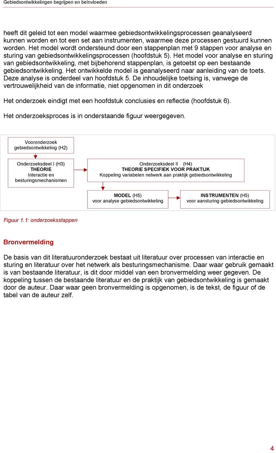 Het model voor analyse en sturing van gebiedsontwikkeling, met bijbehorend stappenplan, is getoetst op een bestaande gebiedsontwikkeling.