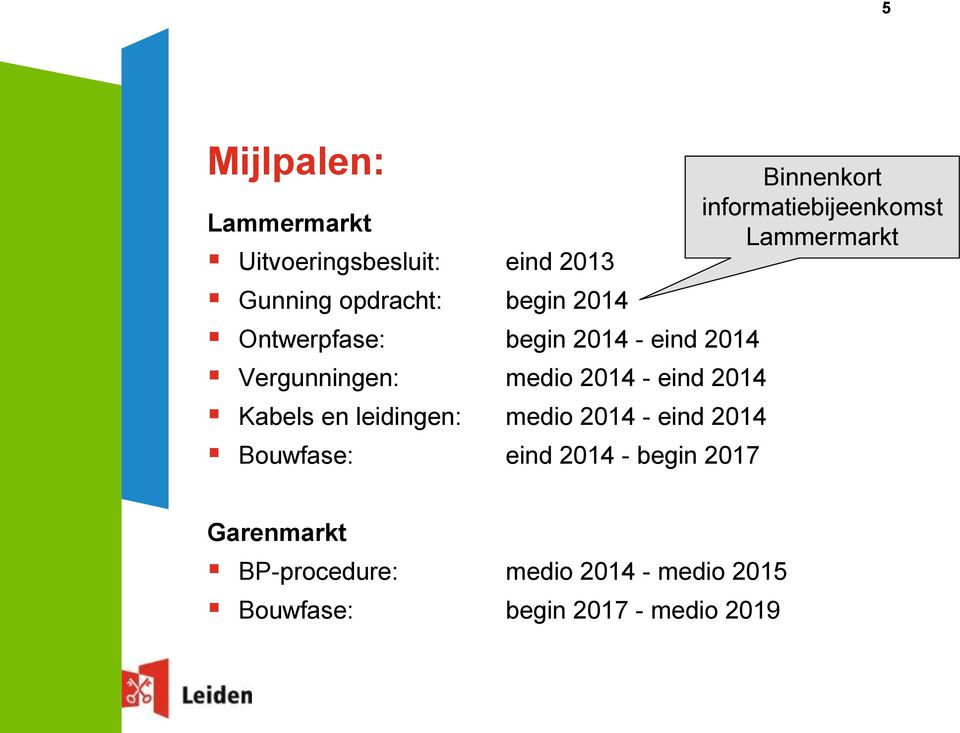 leidingen: medio 2014 - eind 2014 Bouwfase: eind 2014 - begin 2017 Binnenkort