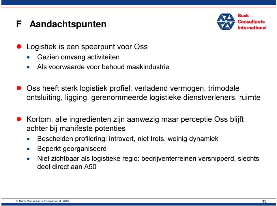 ingrediënten zijn aanwezig maar perceptie Oss blijft achter bij manifeste potenties Bescheiden profilering: introvert, niet trots, weinig