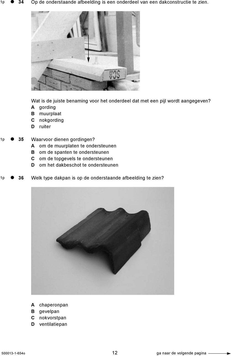 A gording B muurplaat C nokgording D ruiter 1p 35 1p 36 Waarvoor dienen gordingen?