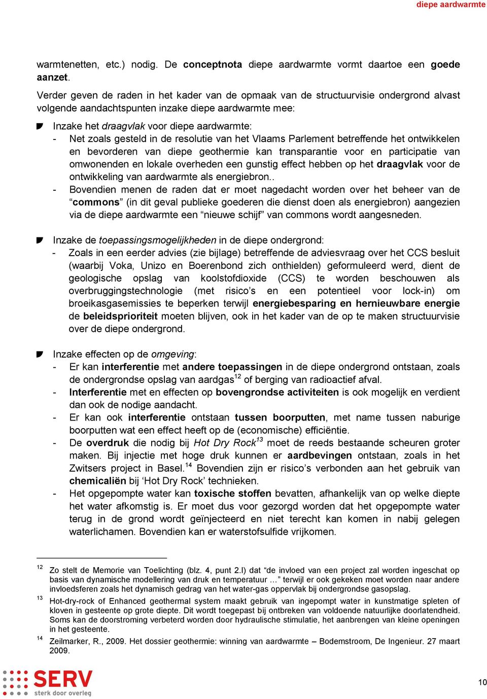 gesteld in de resolutie van het Vlaams Parlement betreffende het ontwikkelen en bevorderen van diepe geothermie kan transparantie voor en participatie van omwonenden en lokale overheden een gunstig