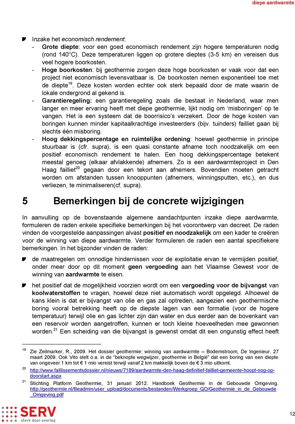 - Hoge boorkosten: bij geothermie zorgen deze hoge boorkosten er vaak voor dat een project niet economisch levensvatbaar is. De boorkosten nemen exponentieel toe met de diepte 19.