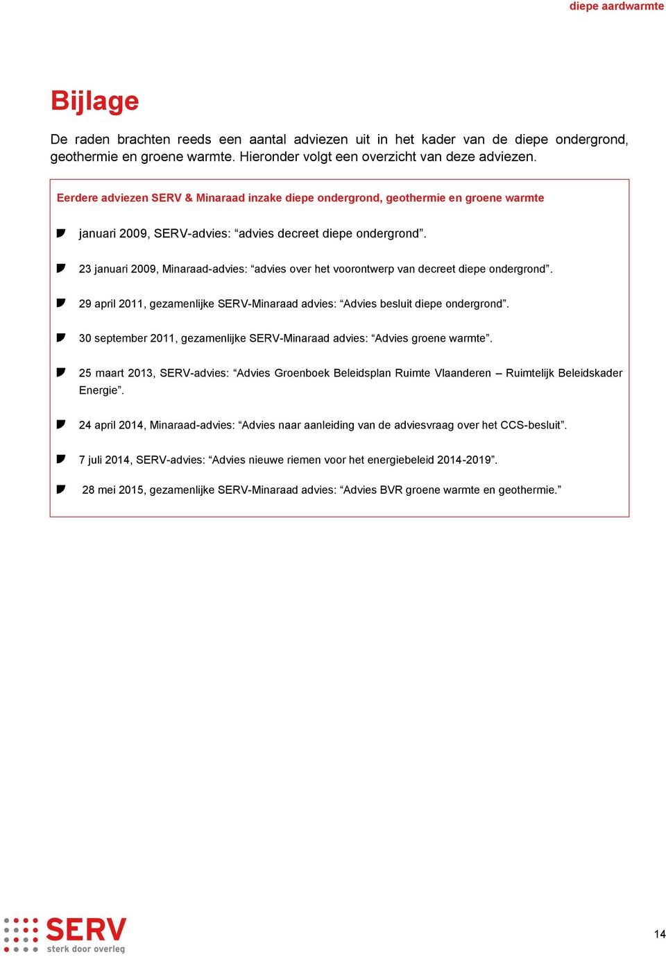 23 januari 2009, Minaraad-advies: advies over het voorontwerp van decreet diepe ondergrond. 29 april 2011, gezamenlijke SERV-Minaraad advies: Advies besluit diepe ondergrond.