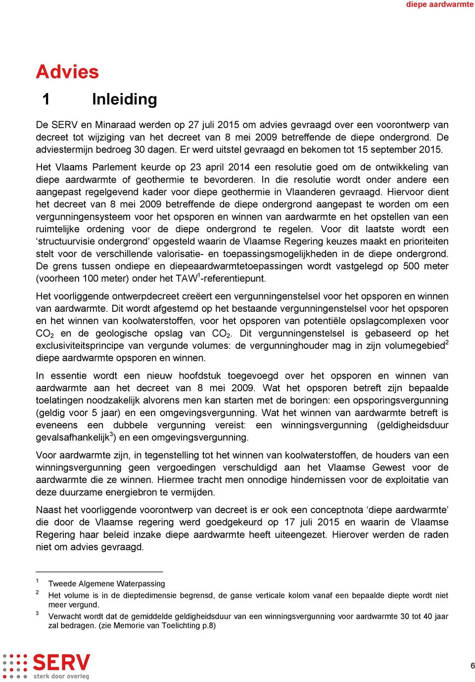 Het Vlaams Parlement keurde op 23 april 2014 een resolutie goed om de ontwikkeling van diepe aardwarmte of geothermie te bevorderen.