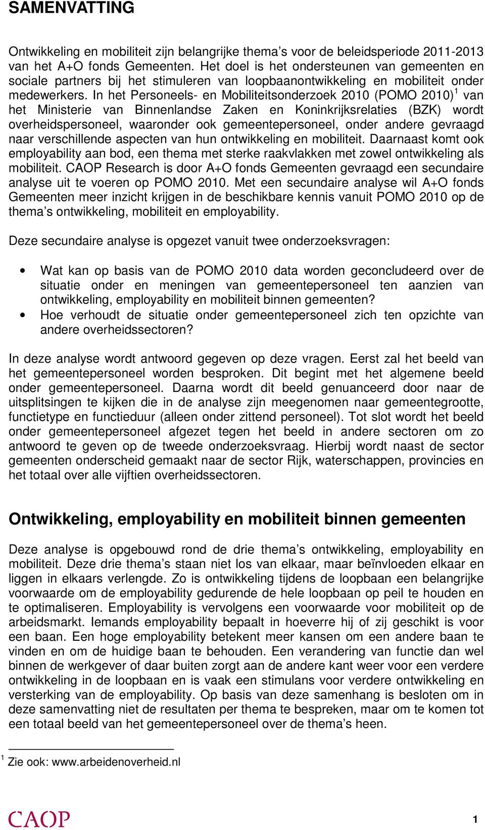 In het Personeels- en Mobiliteitsonderzoek 2010 (POMO 2010) 1 van het Ministerie van Binnenlandse Zaken en Koninkrijksrelaties (BZK) wordt overheidspersoneel, waaronder ook gemeentepersoneel, onder