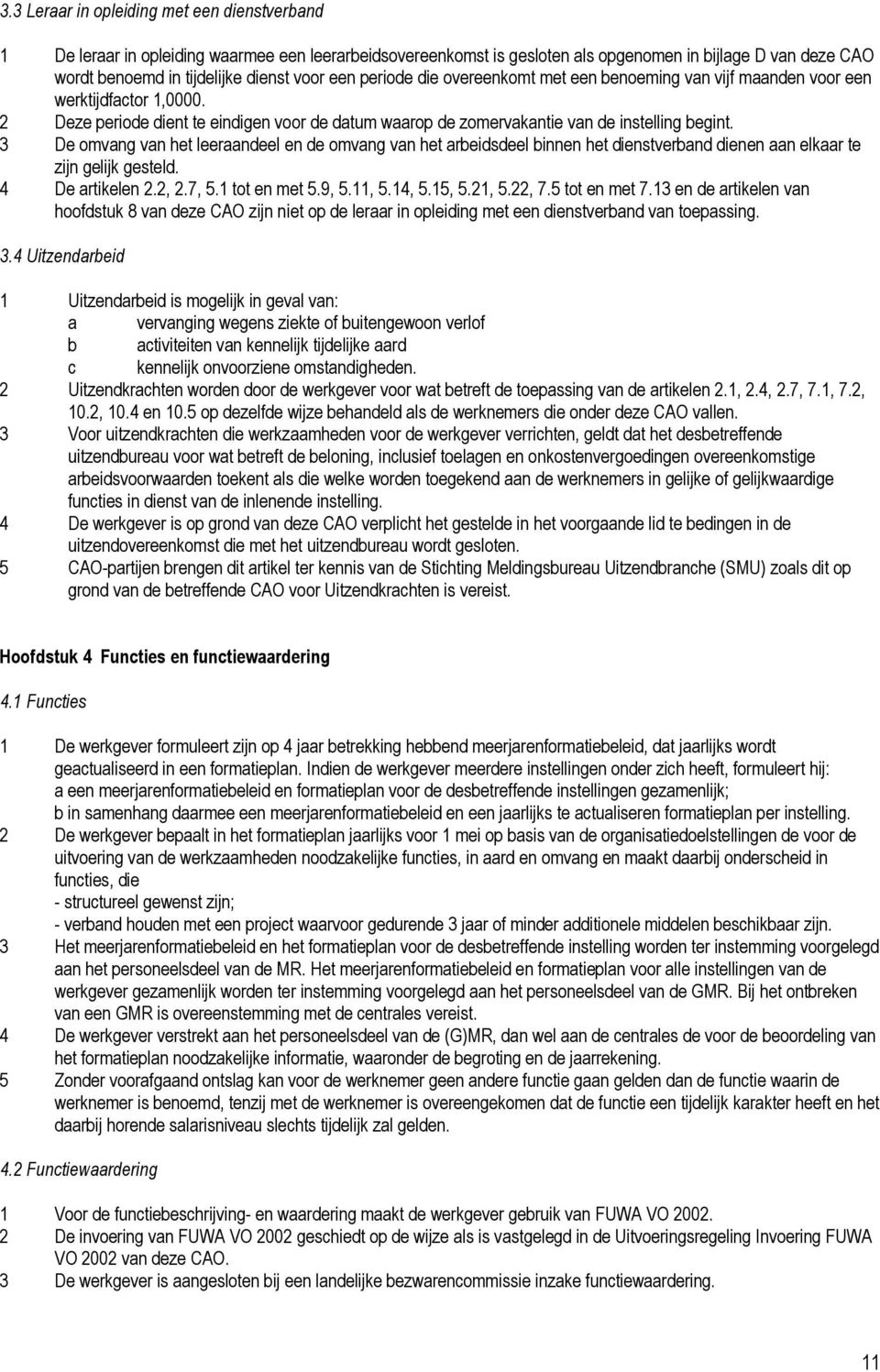 3 De omvang van het leeraandeel en de omvang van het arbeidsdeel binnen het dienstverband dienen aan elkaar te zijn gelijk gesteld. 4 De artikelen 2.2, 2.7, 5.1 tot en met 5.9, 5.11, 5.14, 5.15, 5.