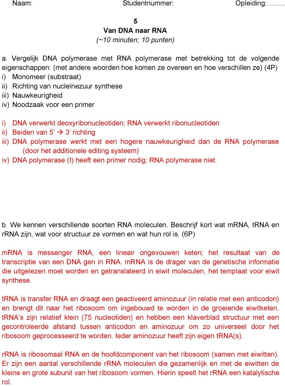 nucleïnezuur synthese iii) Nauwkeurigheid iv) Noodzaak voor een primer i) DNA verwerkt deoxyribonucleotiden; RNA verwerkt ribonucleotiden ii) Beiden van 5 3 richting iii) DNA polymerase werkt met een