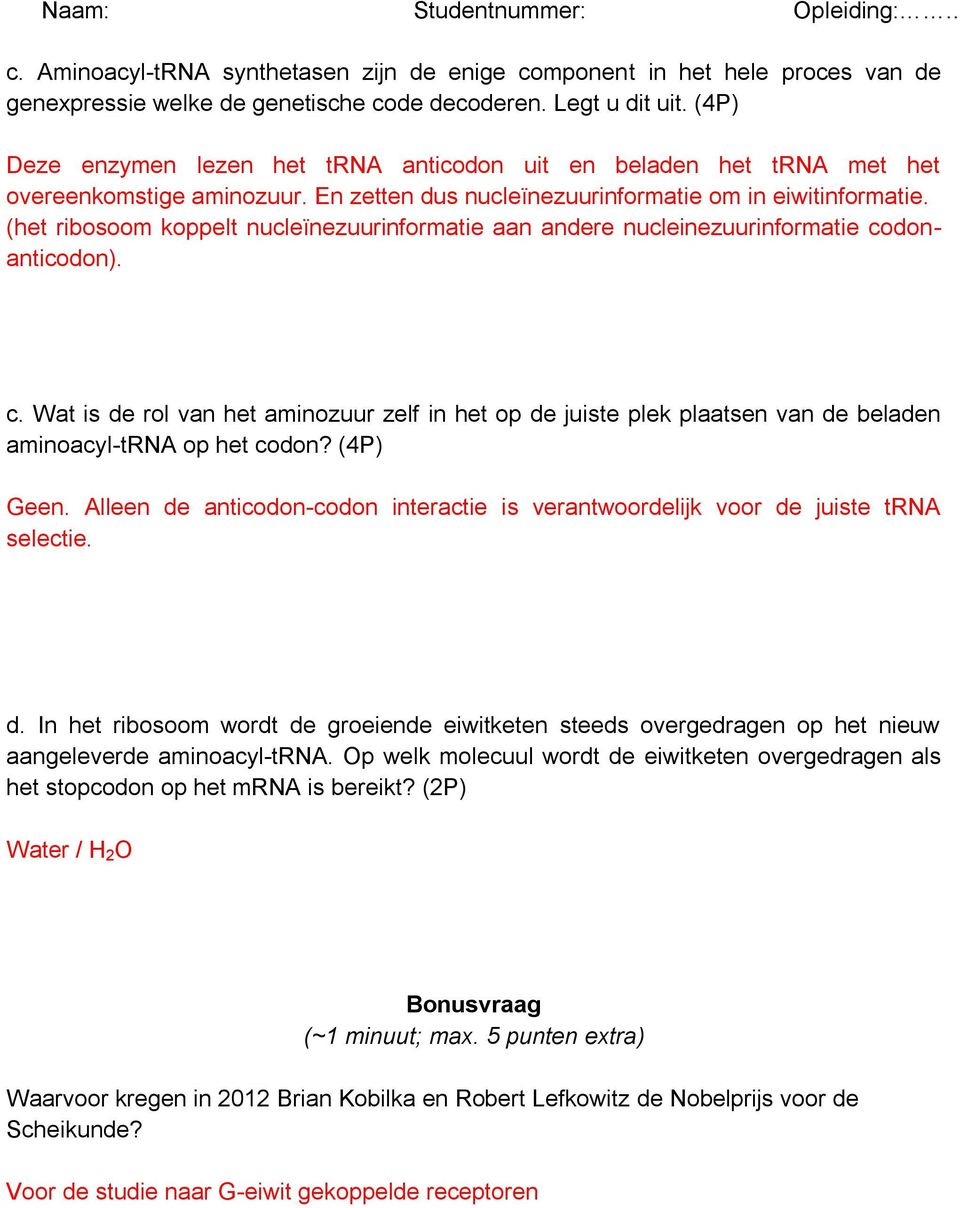 (het ribosoom koppelt nucleïnezuurinformatie aan andere nucleinezuurinformatie codonanticodon). c. Wat is de rol van het aminozuur zelf in het op de juiste plek plaatsen van de beladen aminoacyl-trna op het codon?