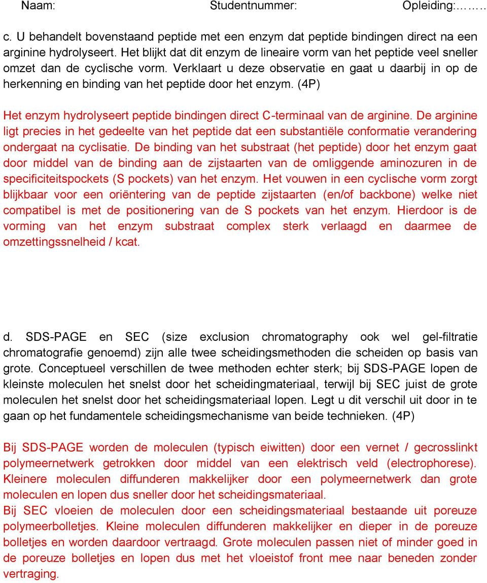 Verklaart u deze observatie en gaat u daarbij in op de herkenning en binding van het peptide door het enzym. (4P) Het enzym hydrolyseert peptide bindingen direct C-terminaal van de arginine.