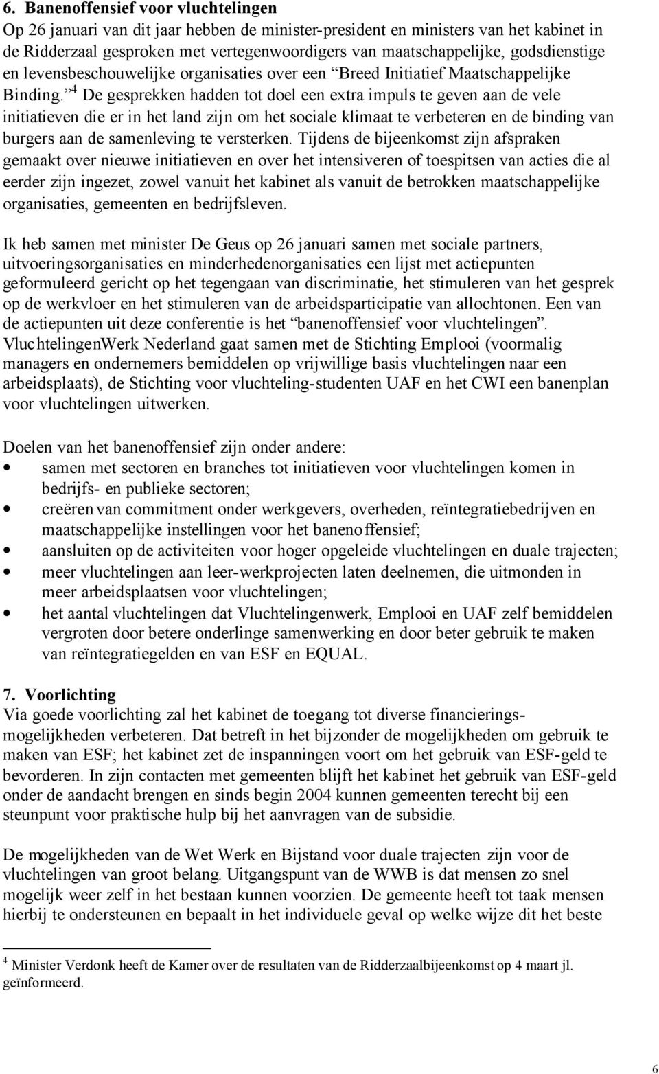 4 De gesprekken hadden tot doel een extra impuls te geven aan de vele initiatieven die er in het land zijn om het sociale klimaat te verbeteren en de binding van burgers aan de samenleving te