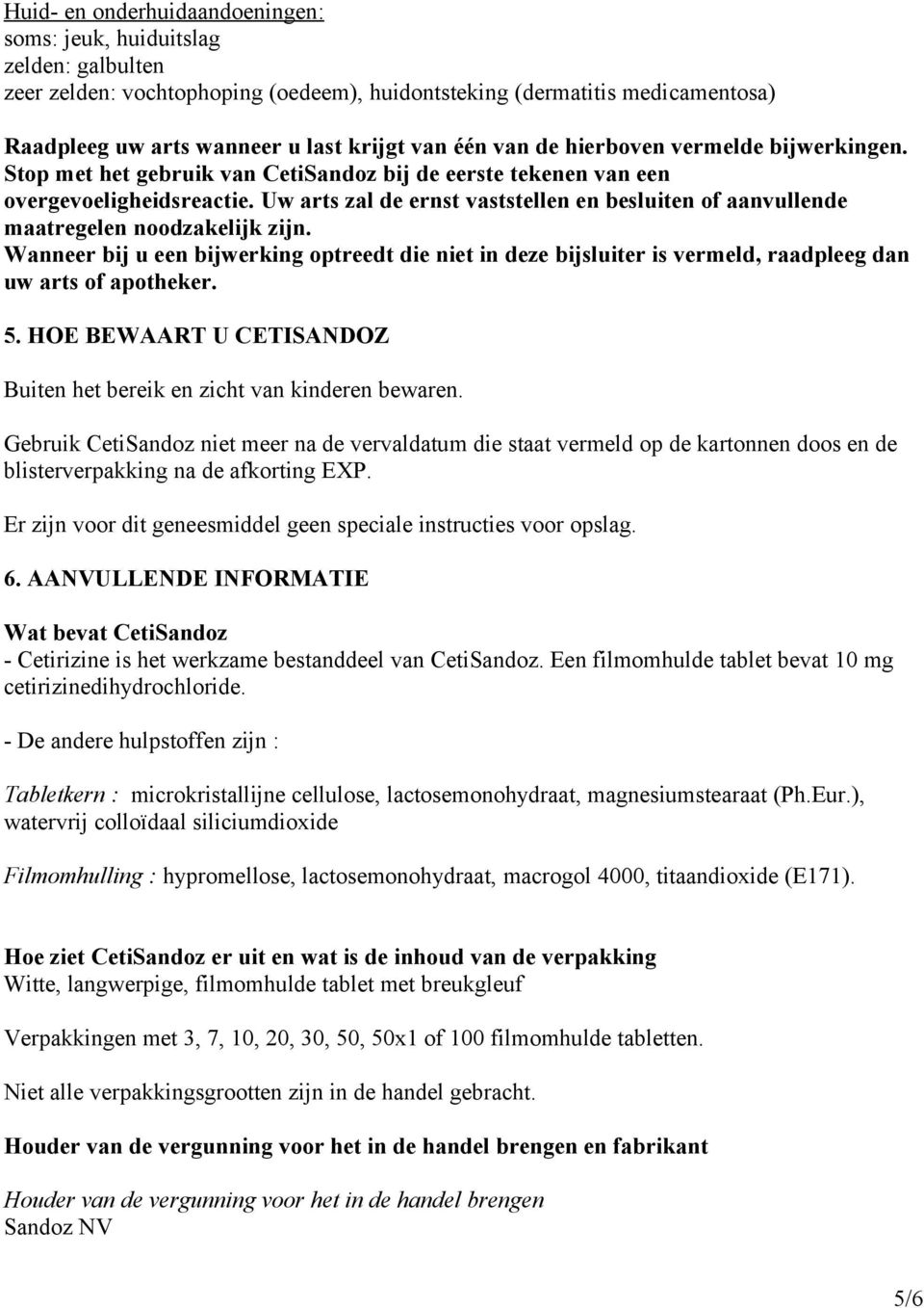 Uw arts zal de ernst vaststellen en besluiten of aanvullende maatregelen noodzakelijk zijn.