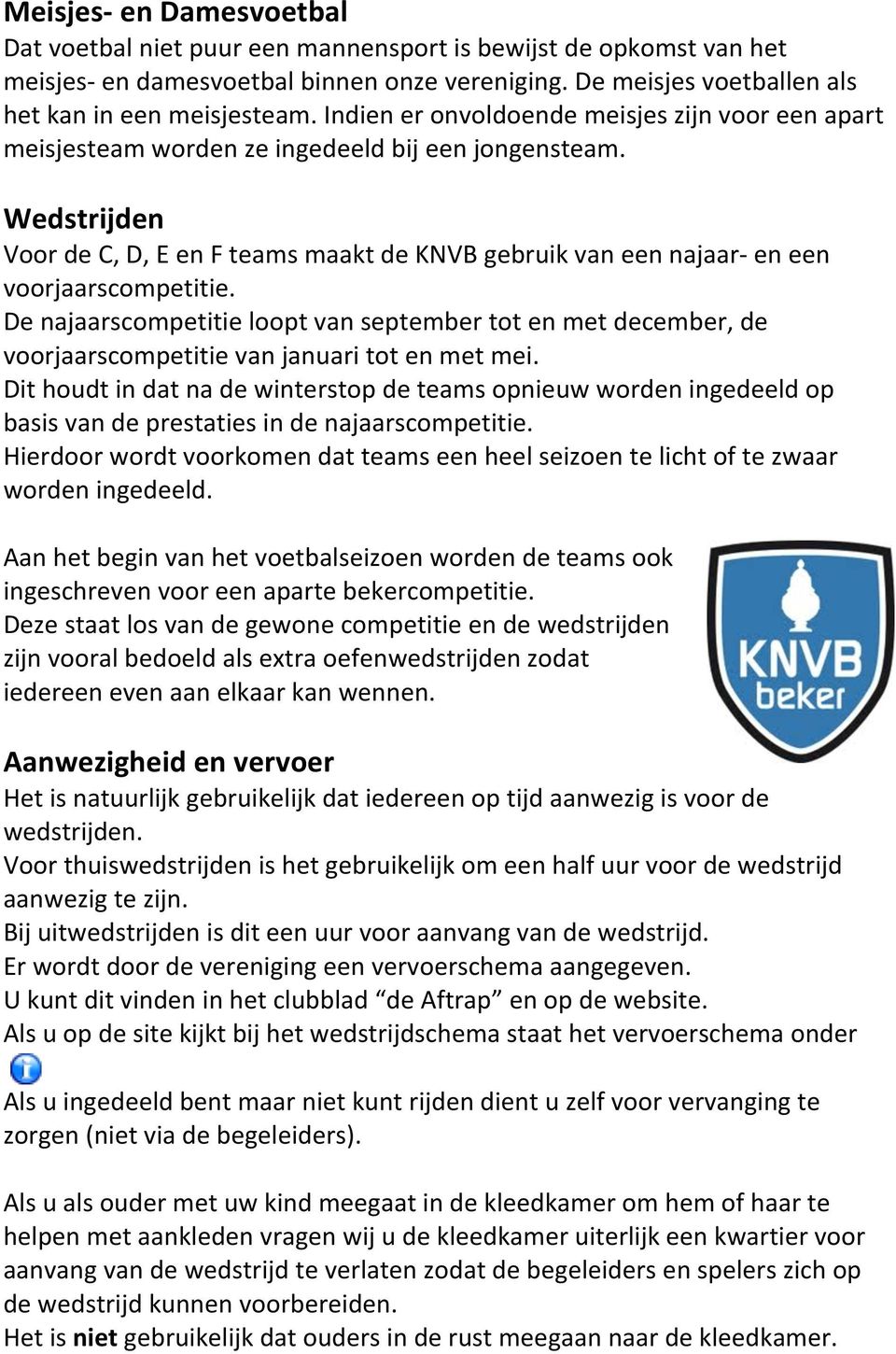Wedstrijden Voor de C, D, E en F teams maakt de KNVB gebruik van een najaar- en een voorjaarscompetitie.