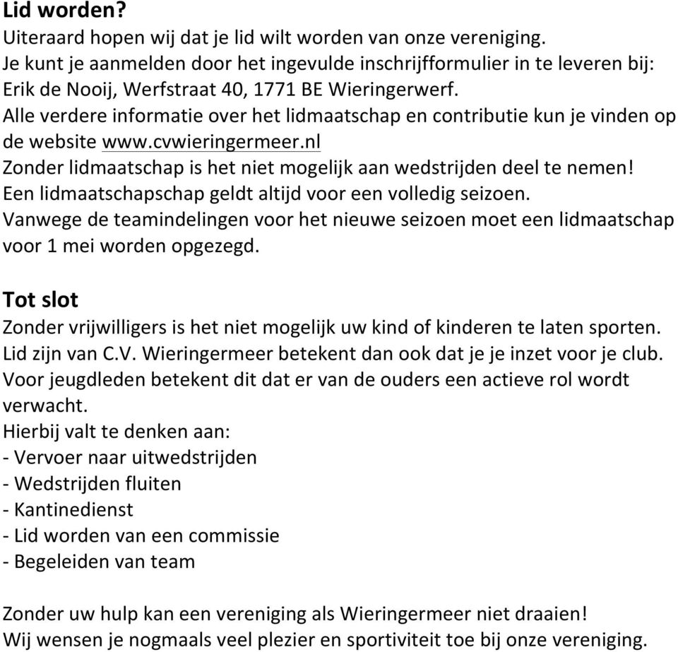 Alle verdere informatie over het lidmaatschap en contributie kun je vinden op de website www.cvwieringermeer.nl Zonder lidmaatschap is het niet mogelijk aan wedstrijden deel te nemen!