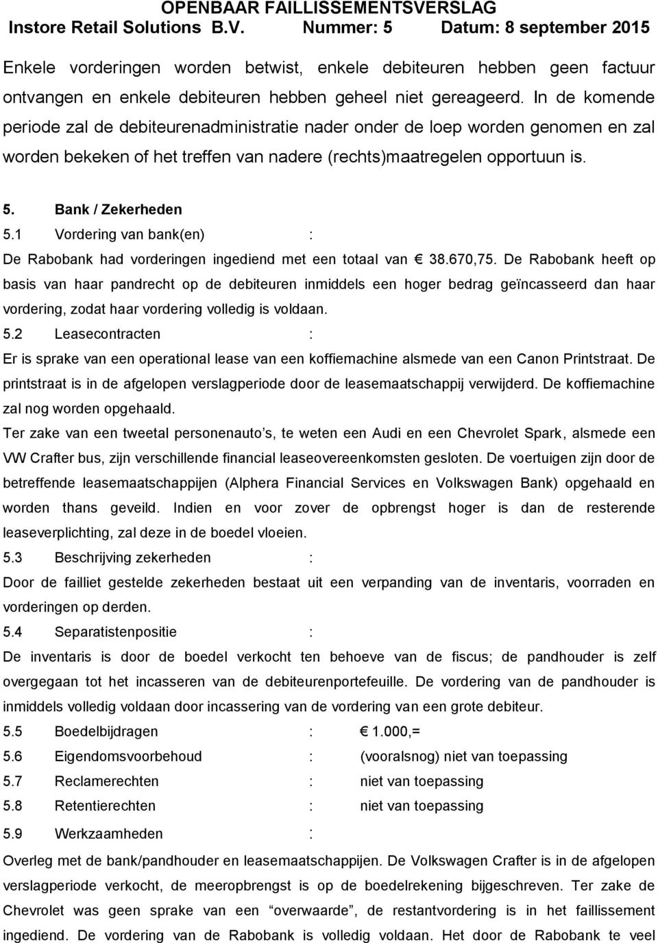 1 Vordering van bank(en) : De Rabobank had vorderingen ingediend met een totaal van 38.670,75.