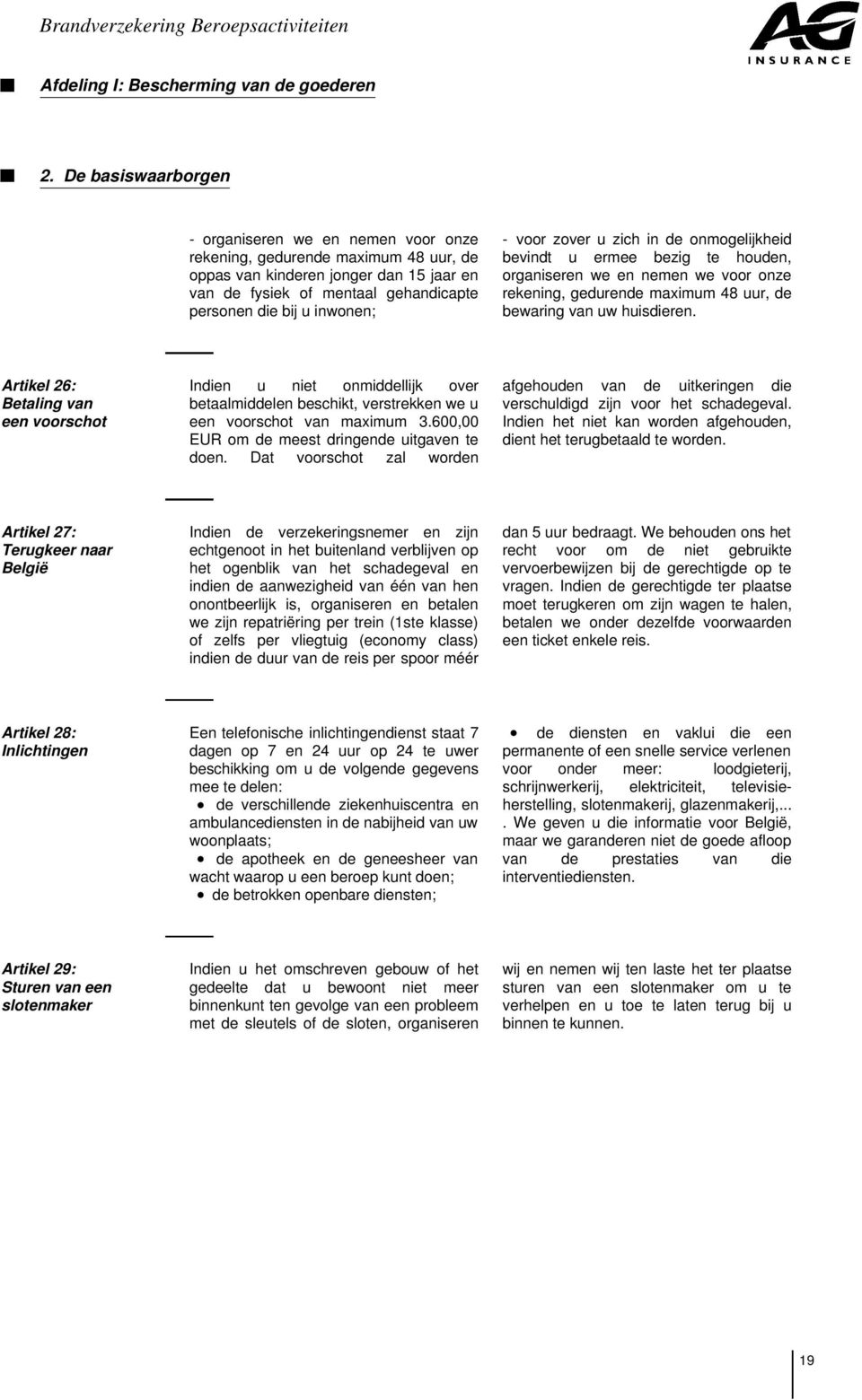 Artikel 26: Betaling van een voorschot Indien u niet onmiddellijk over betaalmiddelen beschikt, verstrekken we u een voorschot van maximum 3.600,00 EUR om de meest dringende uitgaven te doen.