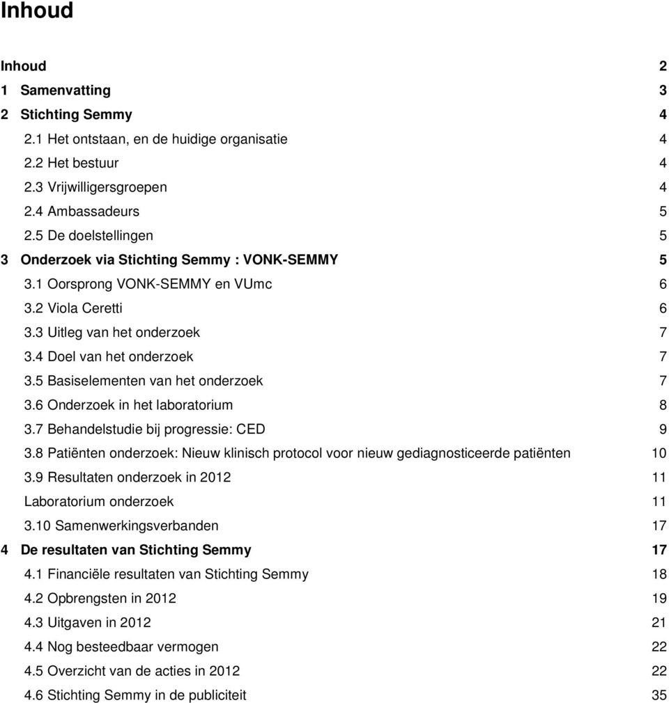 5 Basiselementen van het onderzoek 7 3.6 Onderzoek in het laboratorium 8 3.7 Behandelstudie bij progressie: CED 9 3.