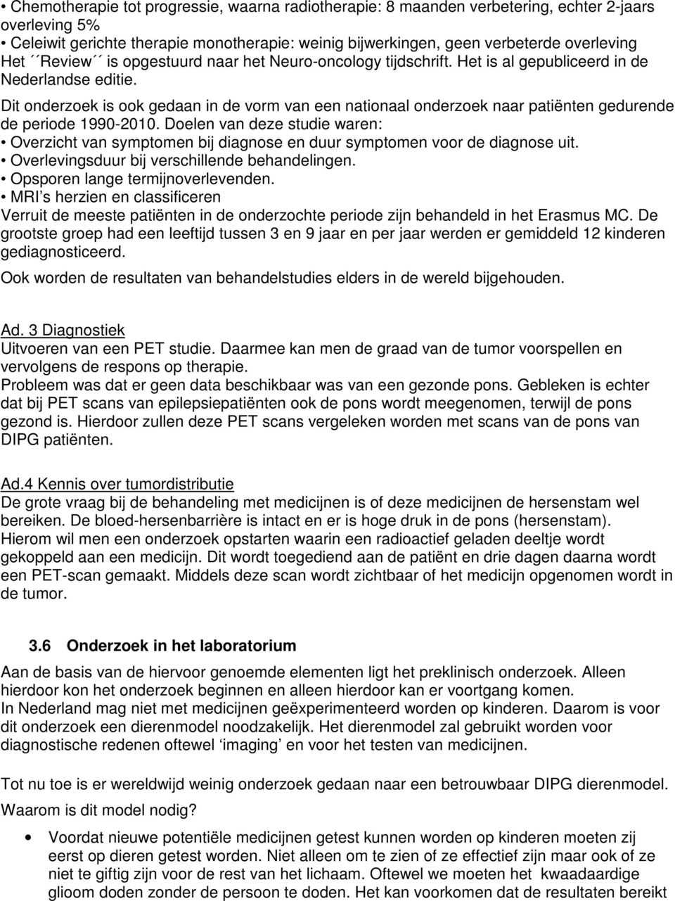 Dit onderzoek is ook gedaan in de vorm van een nationaal onderzoek naar patiënten gedurende de periode 1990-2010.