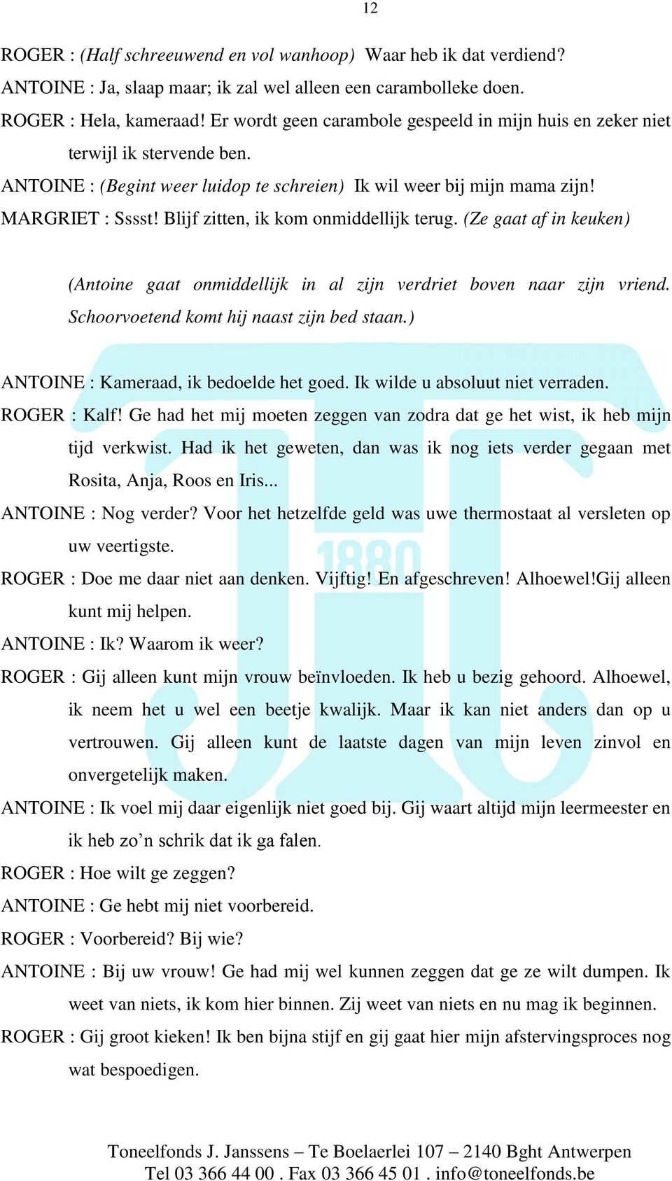 Blijf zitten, ik kom onmiddellijk terug. (Ze gaat af in keuken) (Antoine gaat onmiddellijk in al zijn verdriet boven naar zijn vriend. Schoorvoetend komt hij naast zijn bed staan.