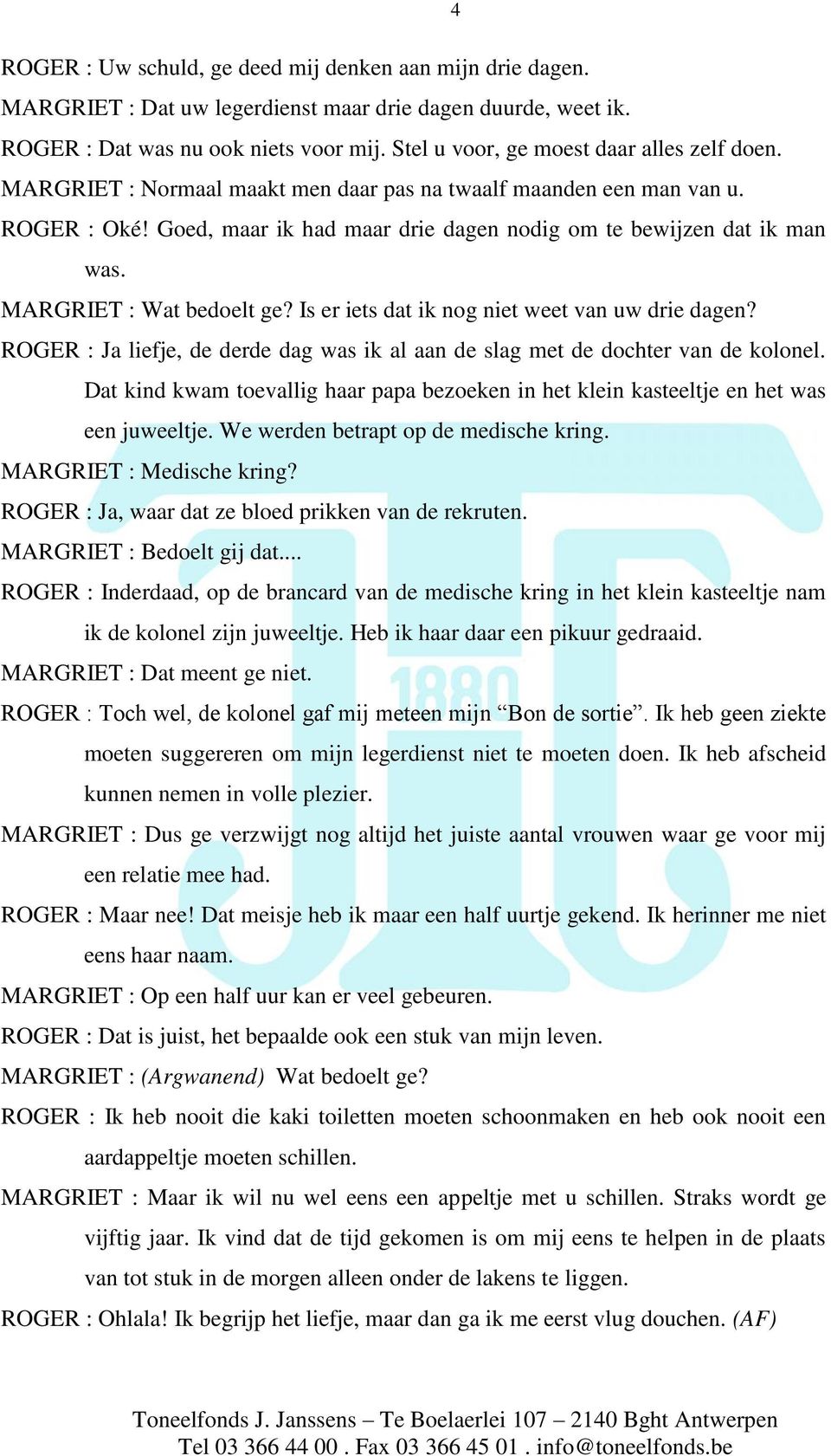 MARGRIET : Wat bedoelt ge? Is er iets dat ik nog niet weet van uw drie dagen? ROGER : Ja liefje, de derde dag was ik al aan de slag met de dochter van de kolonel.