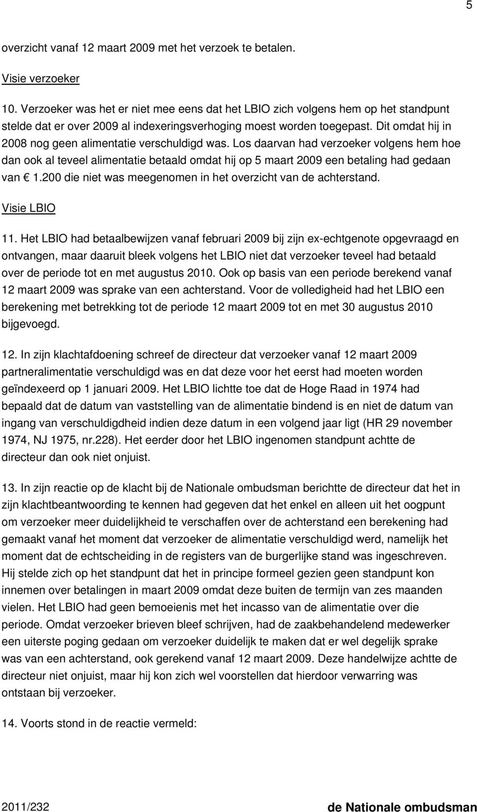 Dit omdat hij in 2008 nog geen alimentatie verschuldigd was. Los daarvan had verzoeker volgens hem hoe dan ook al teveel alimentatie betaald omdat hij op 5 maart 2009 een betaling had gedaan van 1.