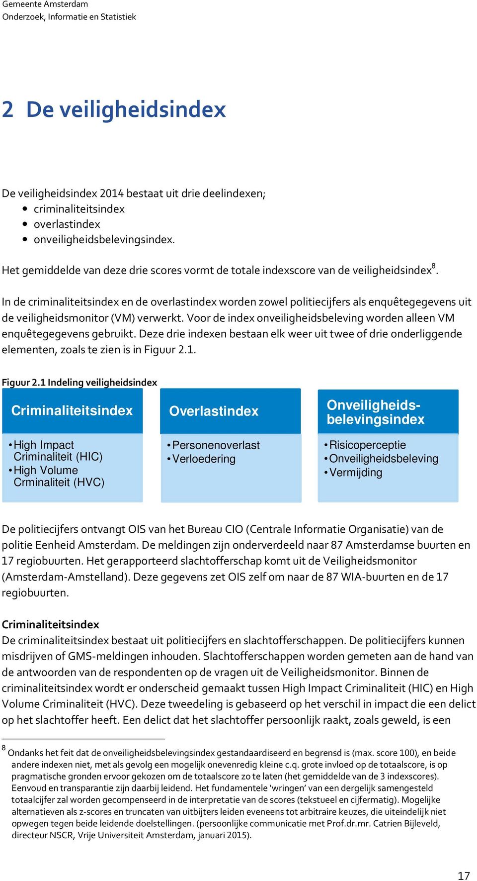 In de criminaliteitsindex en de overlastindex worden zowel politiecijfers als enquêtegegevens uit de veiligheidsmonitor (VM) verwerkt.