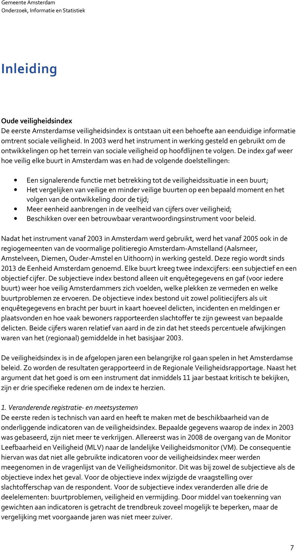 De index gaf weer hoe veilig elke buurt in Amsterdam was en had de volgende doelstellingen: Een signalerende functie met betrekking tot de veiligheidssituatie in een buurt; Het vergelijken van