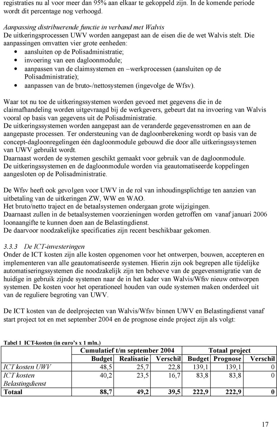 Die aanpassingen omvatten vier grote eenheden: aansluiten op de Polisadministratie; invoering van een dagloonmodule; aanpassen van de claimsystemen en werkprocessen (aansluiten op de