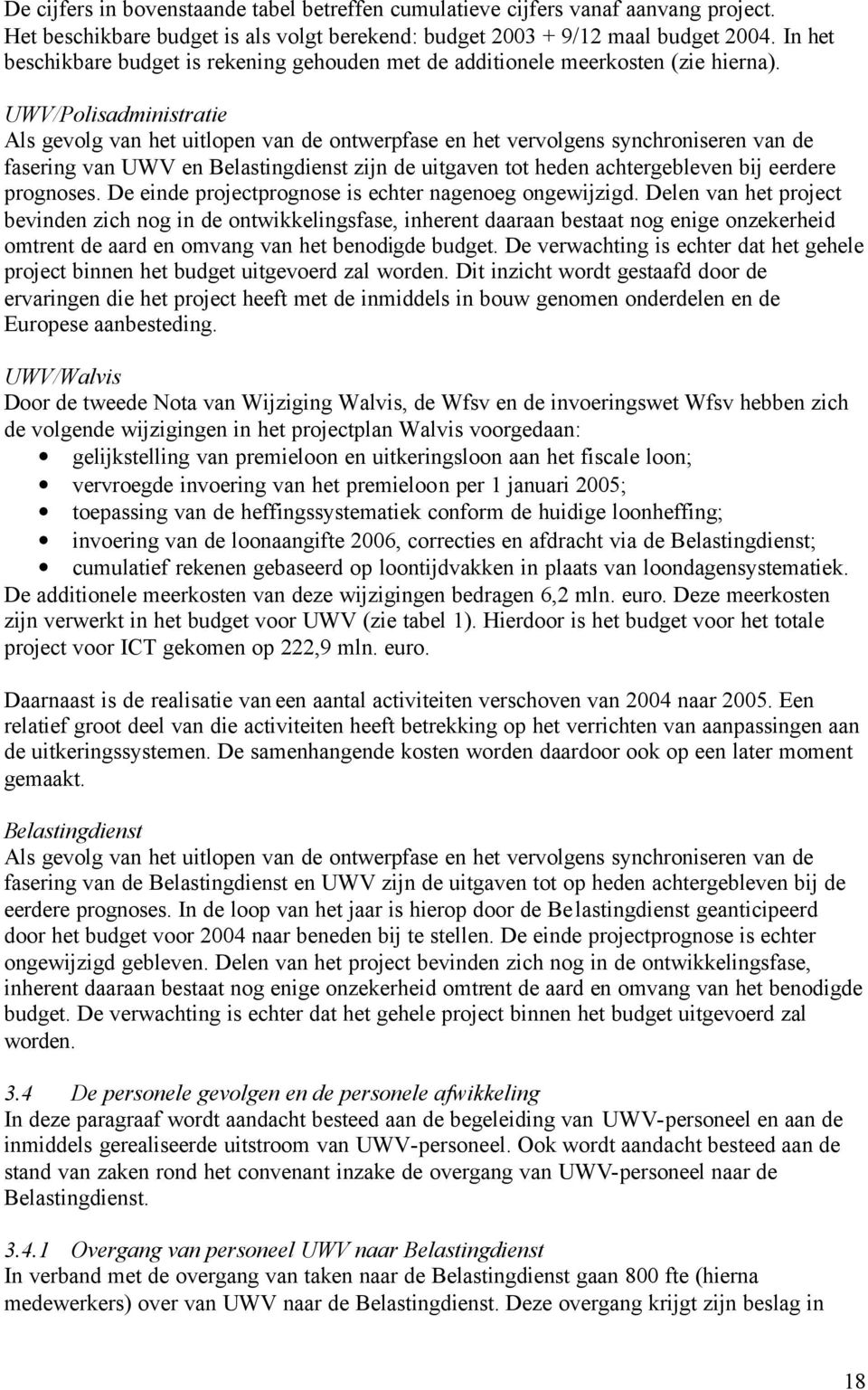 UWV/Polisadministratie Als gevolg van het uitlopen van de ontwerpfase en het vervolgens synchroniseren van de fasering van UWV en Belastingdienst zijn de uitgaven tot heden achtergebleven bij eerdere