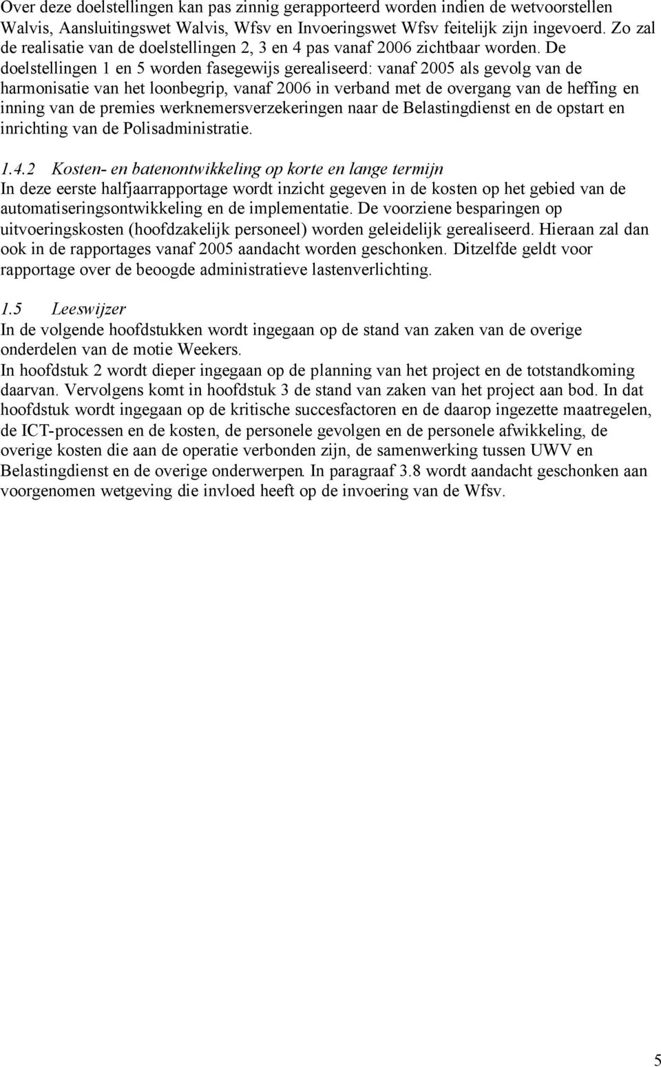 De doelstellingen 1 en 5 worden fasegewijs gerealiseerd: vanaf 2005 als gevolg van de harmonisatie van het loonbegrip, vanaf 2006 in verband met de overgang van de heffing en inning van de premies