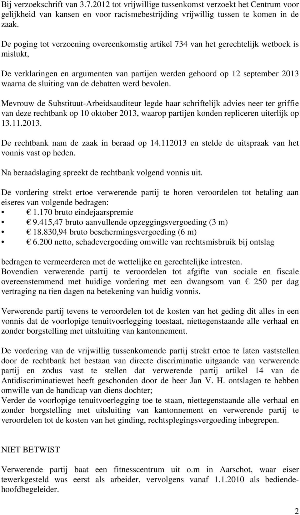 debatten werd bevolen. Mevrouw de Substituut-Arbeidsauditeur legde haar schriftelijk advies neer ter griffie van deze rechtbank op 10 oktober 2013, waarop partijen konden repliceren uiterlijk op 13.