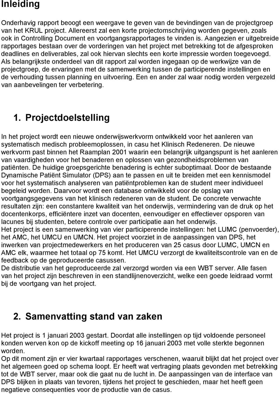 Aangezien er uitgebreide rapportages bestaan over de vorderingen van het project met betrekking tot de afgesproken deadlines en deliverables, zal ook hiervan slechts een korte impressie worden