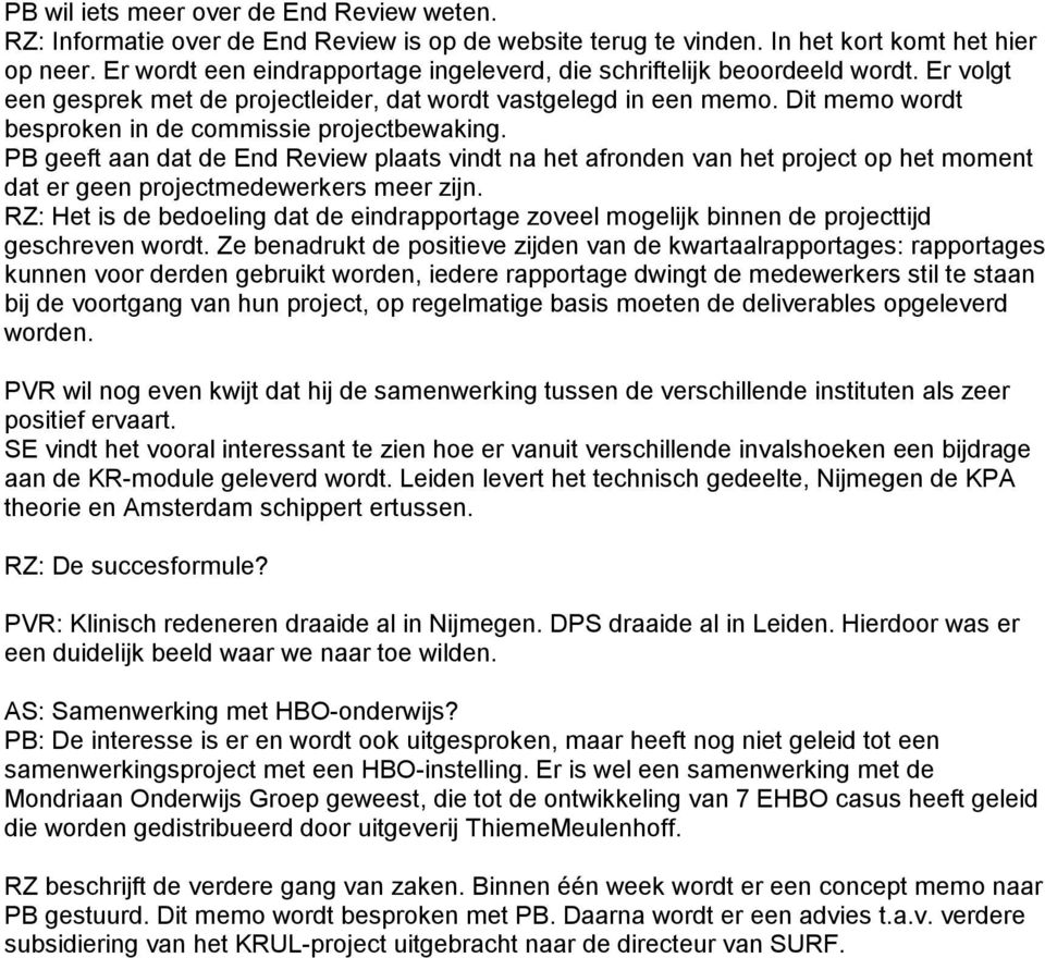 Dit memo wordt besproken in de commissie projectbewaking. PB geeft aan dat de End Review plaats vindt na het afronden van het project op het moment dat er geen projectmedewerkers meer zijn.