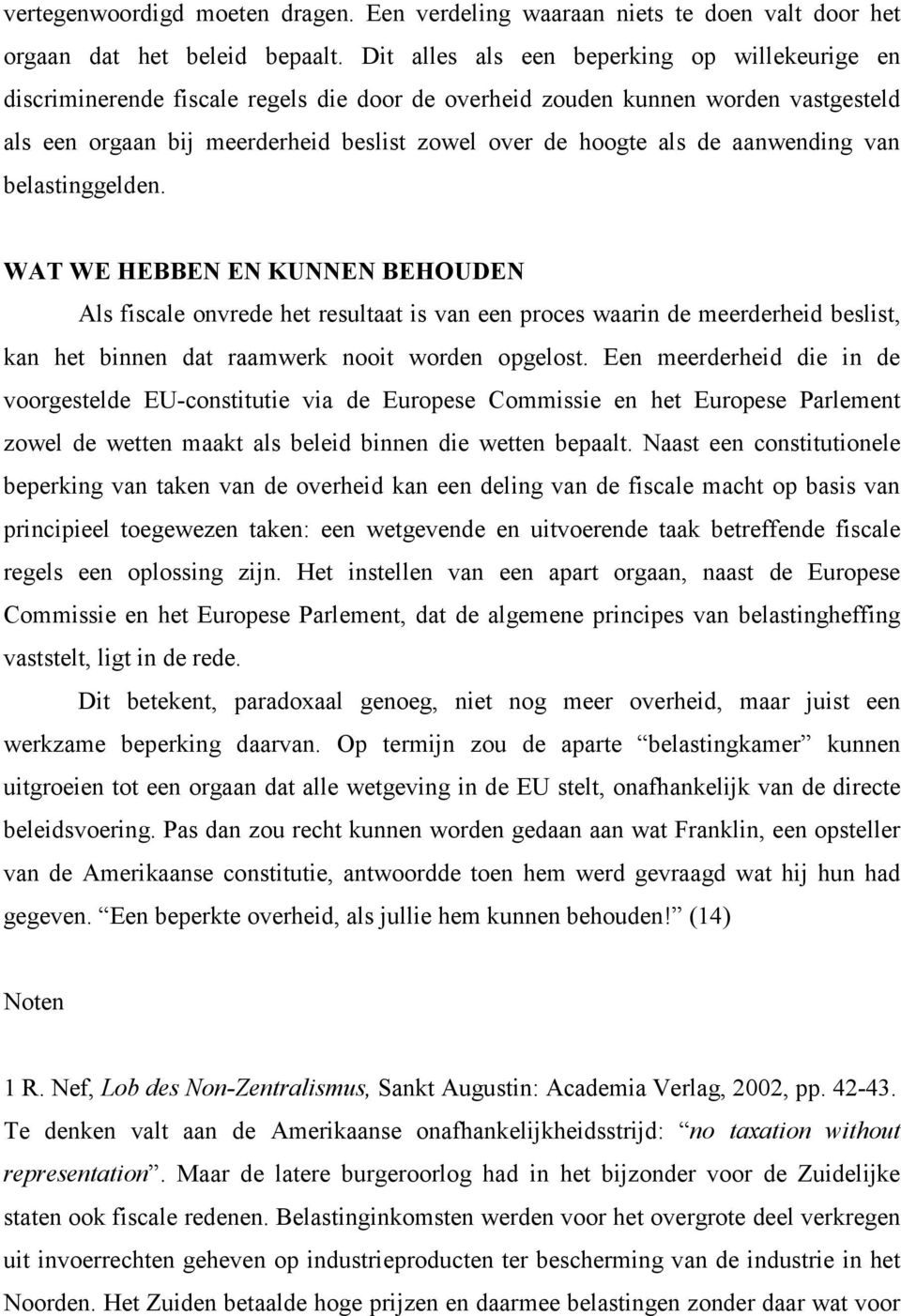 aanwending van belastinggelden. WAT WE HEBBEN EN KUNNEN BEHOUDEN Als fiscale onvrede het resultaat is van een proces waarin de meerderheid beslist, kan het binnen dat raamwerk nooit worden opgelost.