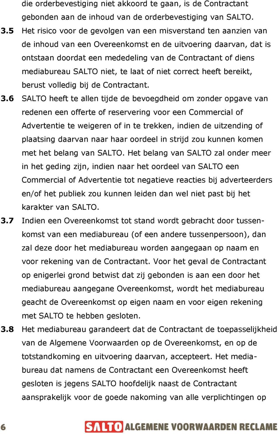 mediabureau SALTO niet, te laat of niet correct heeft bereikt, berust volledig bij de Contractant. 3.