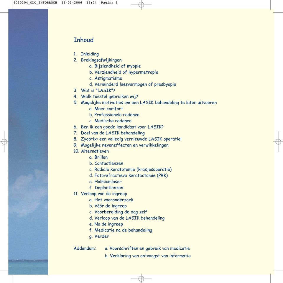 Medische redenen 6. Ben ik een goede kandidaat voor LASIK? 7. Doel van de LASIK behandeling 8. Zyoptix: een volledig vernieuwde LASIK operatie! 9. Mogelijke neveneffecten en verwikkelingen 10.